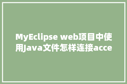 MyEclipse web项目中使用Java文件怎样连接accesss数据库「web 连接数据库」 建站教程