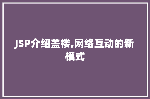 JSP介绍盖楼,网络互动的新模式