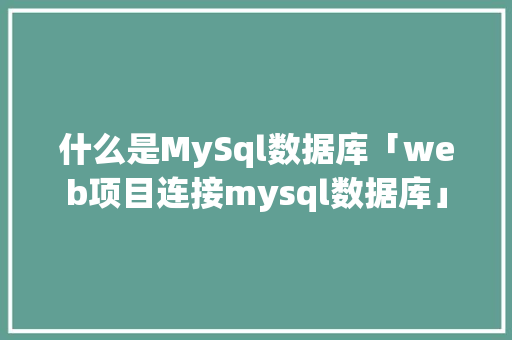 什么是MySql数据库「web项目连接mysql数据库」 SEO教程