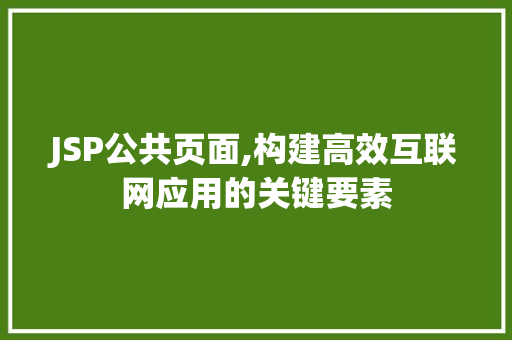 JSP公共页面,构建高效互联网应用的关键要素