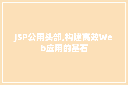 JSP公用头部,构建高效Web应用的基石