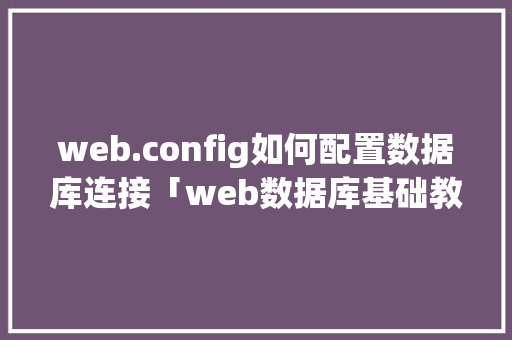web.config如何配置数据库连接「web数据库基础教程」