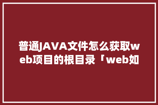 普通JAVA文件怎么获取web项目的根目录「web如何连接数据库并从数据库读取数据」