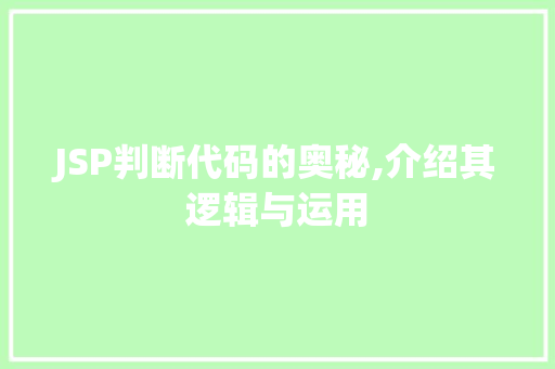 JSP判断代码的奥秘,介绍其逻辑与运用