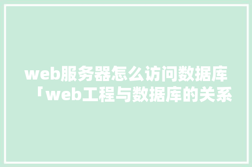 web服务器怎么访问数据库「web工程与数据库的关系」