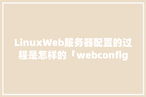 LinuxWeb服务器配置的过程是怎样的「webconfig连接数据库window」 友链在线
