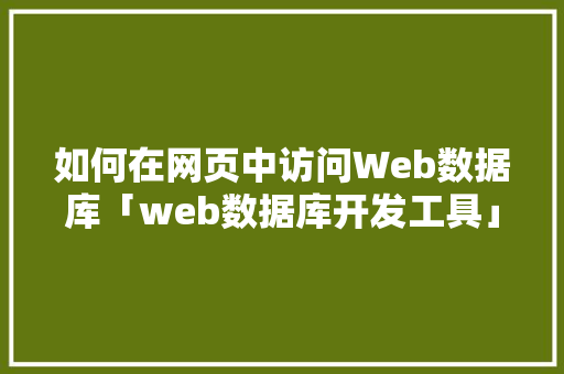 如何在网页中访问Web数据库「web数据库开发工具」 建站教程