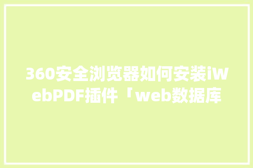 360安全浏览器如何安装iWebPDF插件「web数据库开发技术集成实战演练电子版pdf」