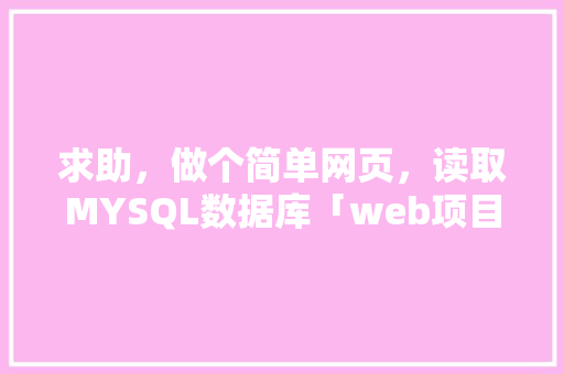 求助，做个简单网页，读取MYSQL数据库「web项目数据库配置文件在哪」 WordPress教程