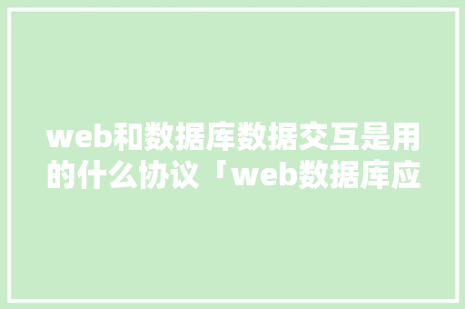 web和数据库数据交互是用的什么协议「web数据库应用课程有哪些」