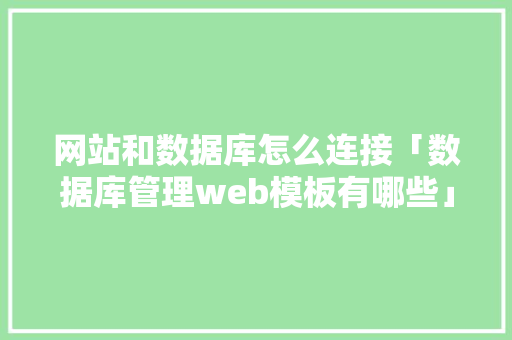 网站和数据库怎么连接「数据库管理web模板有哪些」 友链在线