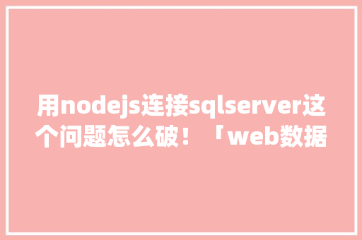 用nodejs连接sqlserver这个问题怎么破！「web数据库怎么连接」 SEO教程