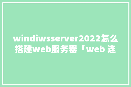 windiwsserver2022怎么搭建web服务器「web 连接数据库」 SEO教程