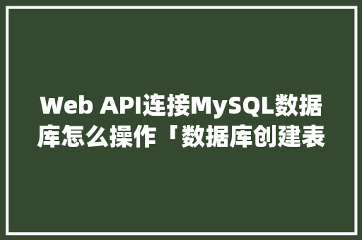 Web API连接MySQL数据库怎么操作「数据库创建表非空」 SEO教程