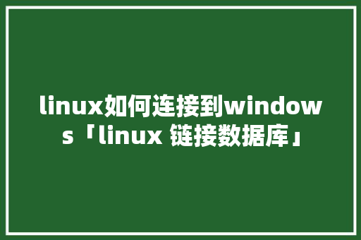 linux如何连接到windows「linux 链接数据库」 WordPress教程