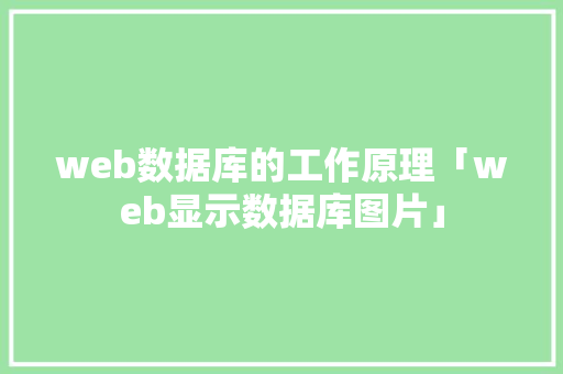 web数据库的工作原理「web显示数据库图片」 建站教程
