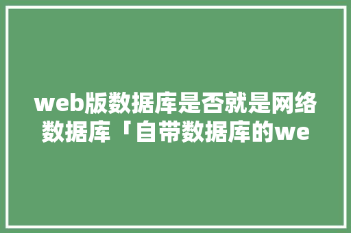 web版数据库是否就是网络数据库「自带数据库的web程序是什么」 SEO教程