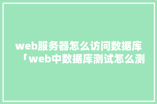web服务器怎么访问数据库「web中数据库测试怎么测」 服务器/数据库