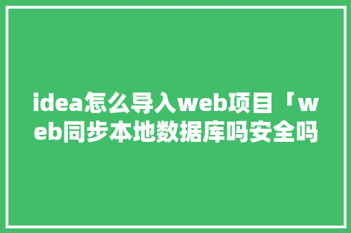 idea怎么导入web项目「web同步本地数据库吗安全吗」 服务器/数据库