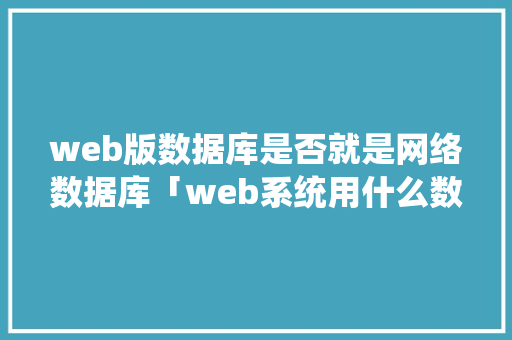 web版数据库是否就是网络数据库「web系统用什么数据库好」 SEO教程