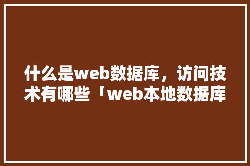 什么是web数据库，访问技术有哪些「web本地数据库」 Web前端