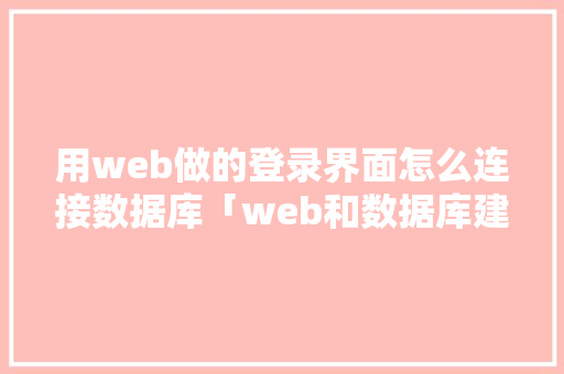 用web做的登录界面怎么连接数据库「web和数据库建立连接的区别」 服务器/数据库