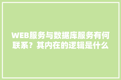 WEB服务与数据库服务有何联系？其内在的逻辑是什么关系「web 数据库管理」