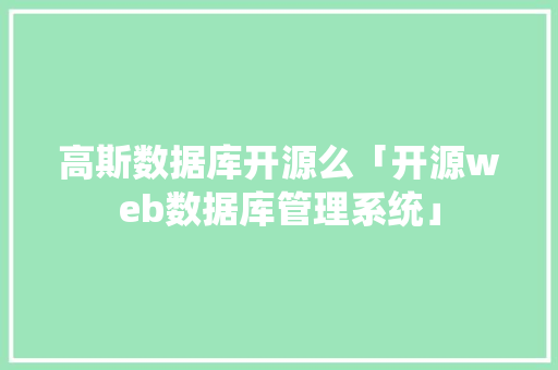 高斯数据库开源么「开源web数据库管理系统」