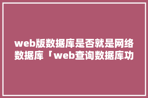 web版数据库是否就是网络数据库「web查询数据库功能是什么」 Web前端