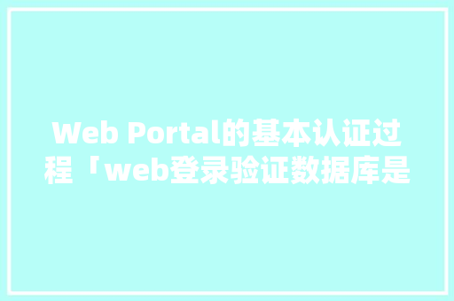 Web Portal的基本认证过程「web登录验证数据库是什么」 WordPress教程