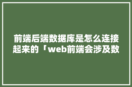 前端后端数据库是怎么连接起来的「web前端会涉及数据库吗」 友链在线