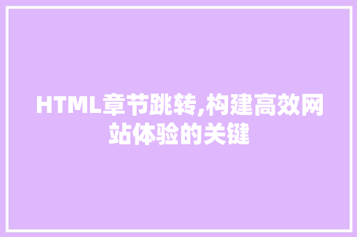 HTML章节跳转,构建高效网站体验的关键