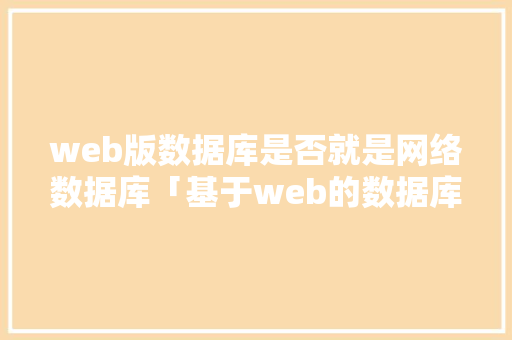 web版数据库是否就是网络数据库「基于web的数据库优点有哪些」 服务器/数据库