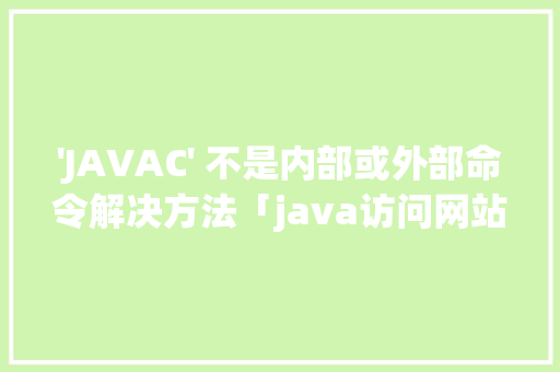 'JAVAC' 不是内部或外部命令解决方法「java访问网站」 服务器/数据库