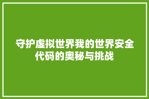 守护虚拟世界我的世界安全代码的奥秘与挑战