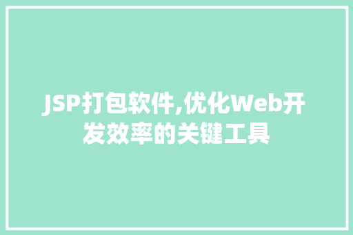 JSP打包软件,优化Web开发效率的关键工具