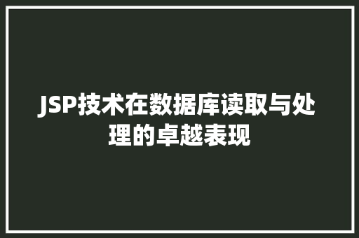 JSP技术在数据库读取与处理的卓越表现
