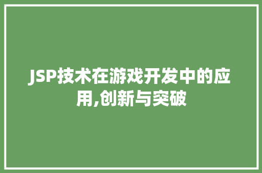 JSP技术在游戏开发中的应用,创新与突破