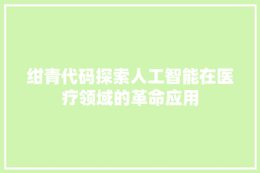 绀青代码探索人工智能在医疗领域的革命应用