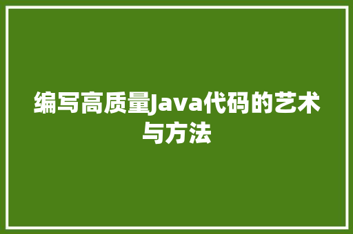 编写高质量Java代码的艺术与方法