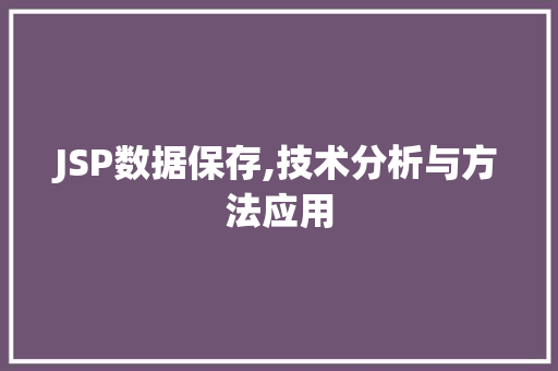 JSP数据保存,技术分析与方法应用