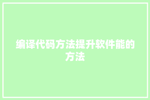 编译代码方法提升软件能的方法