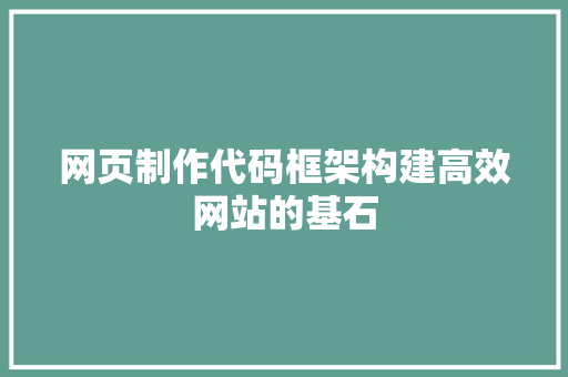 网页制作代码框架构建高效网站的基石