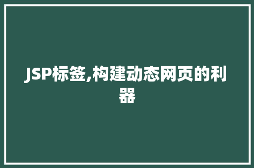 JSP标签,构建动态网页的利器 JSP标签,构建动态网页的利器 Web前端
