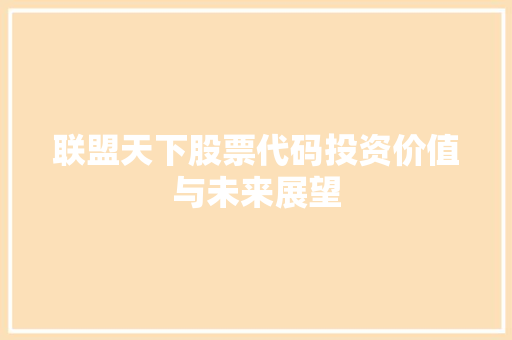 联盟天下股票代码投资价值与未来展望