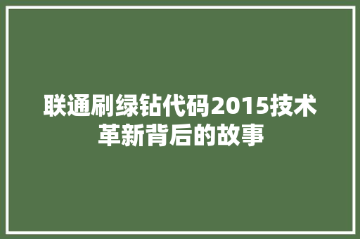 联通刷绿钻代码2015技术革新背后的故事 服务器/数据库