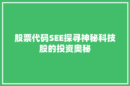 股票代码SEE探寻神秘科技股的投资奥秘