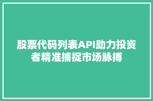 股票代码列表API助力投资者精准捕捉市场脉搏