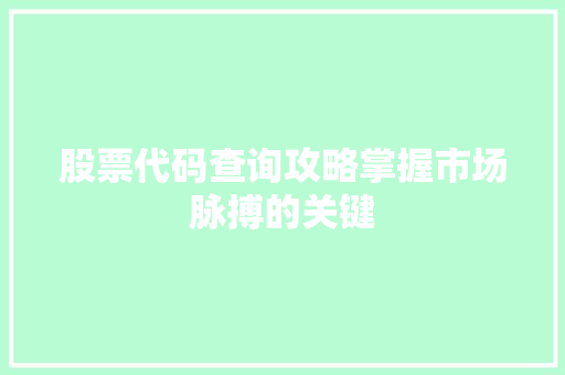 股票代码查询攻略掌握市场脉搏的关键