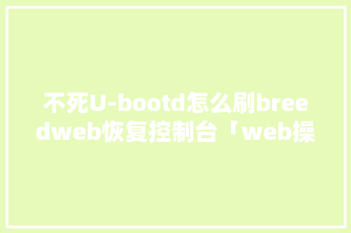 不死U-bootd怎么刷breedweb恢复控制台「web操作数据库」 建站教程